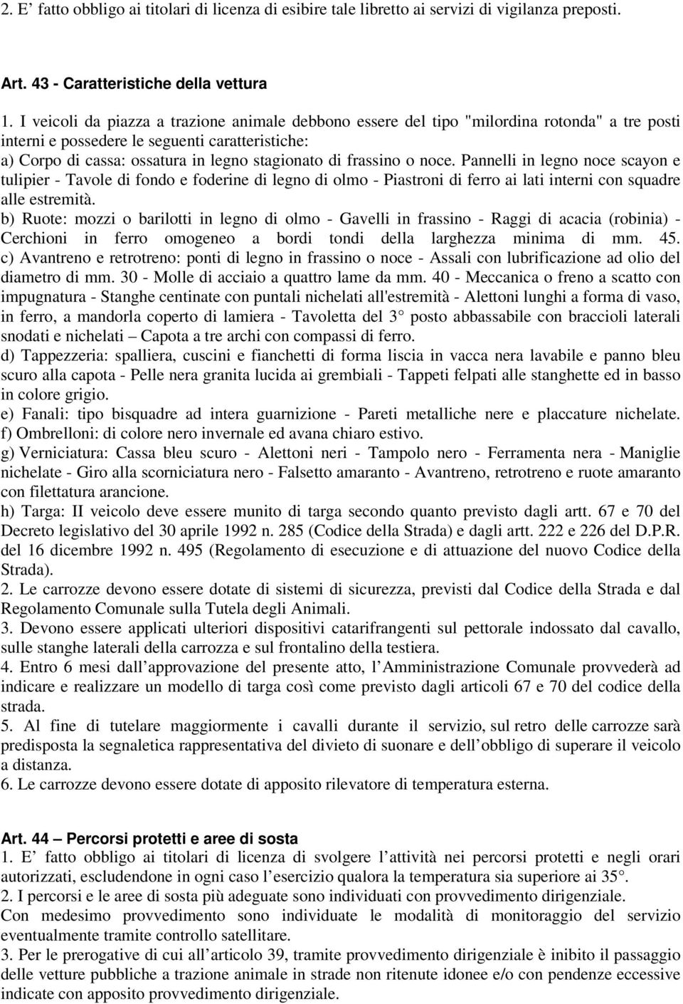 frassino o noce. Pannelli in legno noce scayon e tulipier - Tavole di fondo e foderine di legno di olmo - Piastroni di ferro ai lati interni con squadre alle estremità.