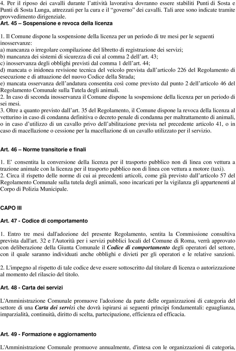 Il Comune dispone la sospensione della licenza per un periodo di tre mesi per le seguenti inosservanze: a) mancanza o irregolare compilazione del libretto di registrazione dei servizi; b) mancanza