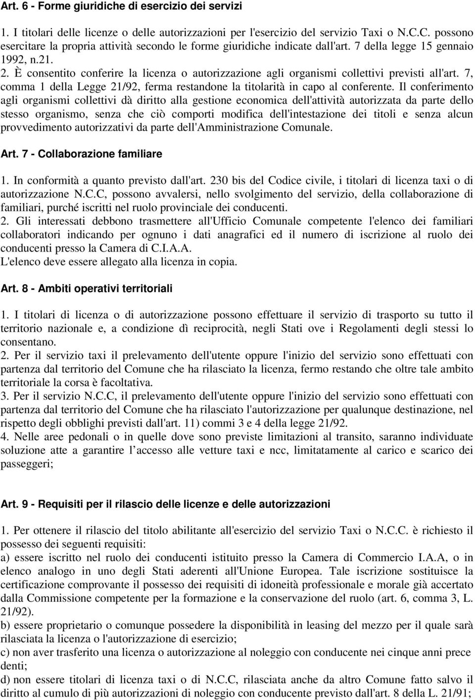 È consentito conferire la licenza o autorizzazione agli organismi collettivi previsti all'art. 7, comma 1 della Legge 21/92, ferma restandone la titolarità in capo al conferente.