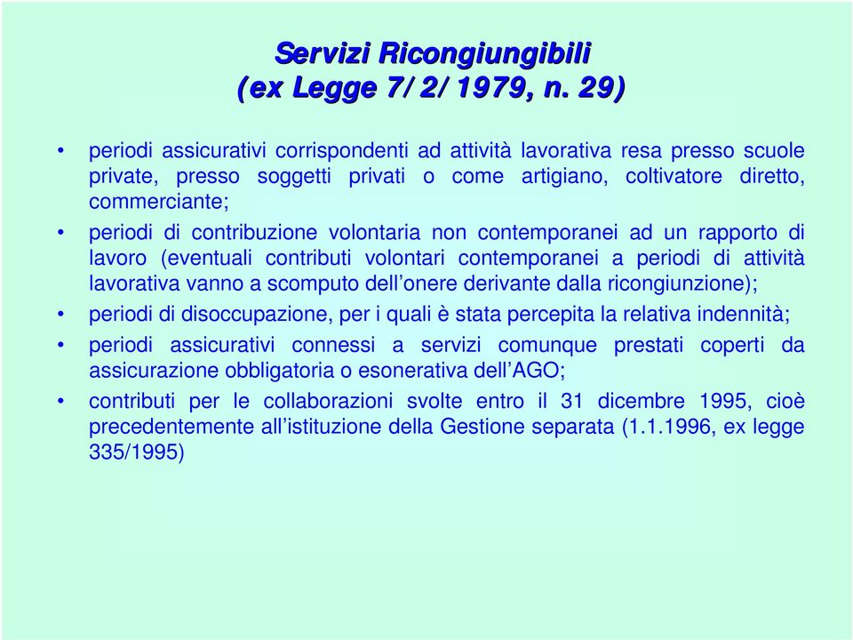 volontaria non contemporanei ad un rapporto di lavoro (eventuali contributi volontari contemporanei a periodi di attività lavorativa vanno a scomputo dell onere derivante dalla ricongiunzione);