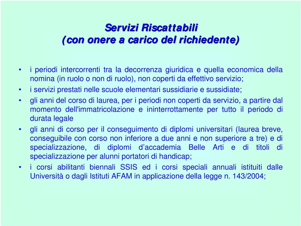 ininterrottamente per tutto il periodo di durata legale gli anni di corso per il conseguimento di diplomi universitari (laurea breve, conseguibile con corso non inferiore a due anni e non superiore a