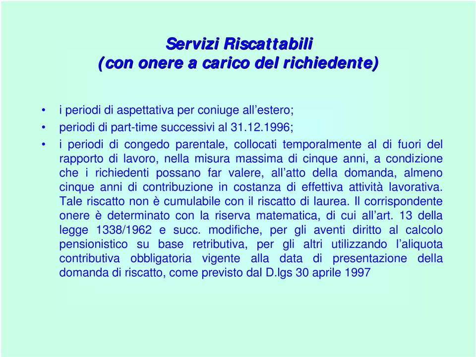 della domanda, almeno cinque anni di contribuzione in costanza di effettiva attività lavorativa. Tale riscatto non è cumulabile con il riscatto di laurea.