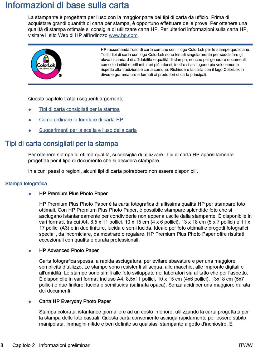 Per ulteriori informazioni sulla carta HP, visitare il sito Web di HP all'indirizzo www.hp.com. HP raccomanda l'uso di carta comune con il logo ColorLok per le stampe quotidiane.