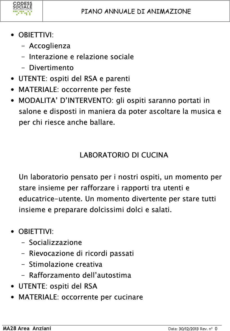 LABORATORIO DI CUCINA Un laboratorio pensato per i nostri ospiti, un momento per stare insieme per rafforzare i rapporti tra utenti e educatrice-utente.