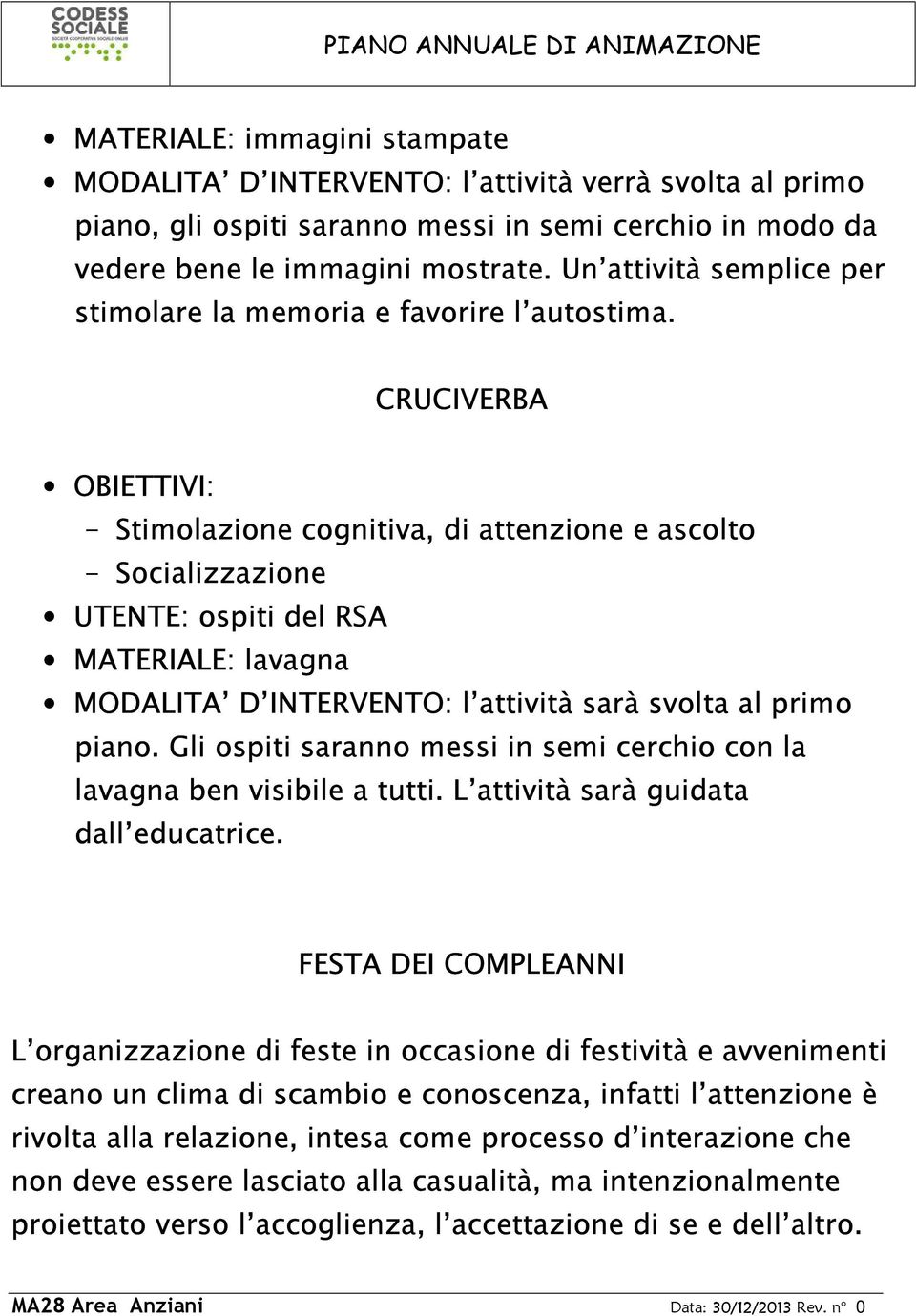 CRUCIVERBA - Stimolazione cognitiva, di attenzione e ascolto - Socializzazione MATERIALE: lavagna MODALITA D INTERVENTO: l attività sarà svolta al primo piano.