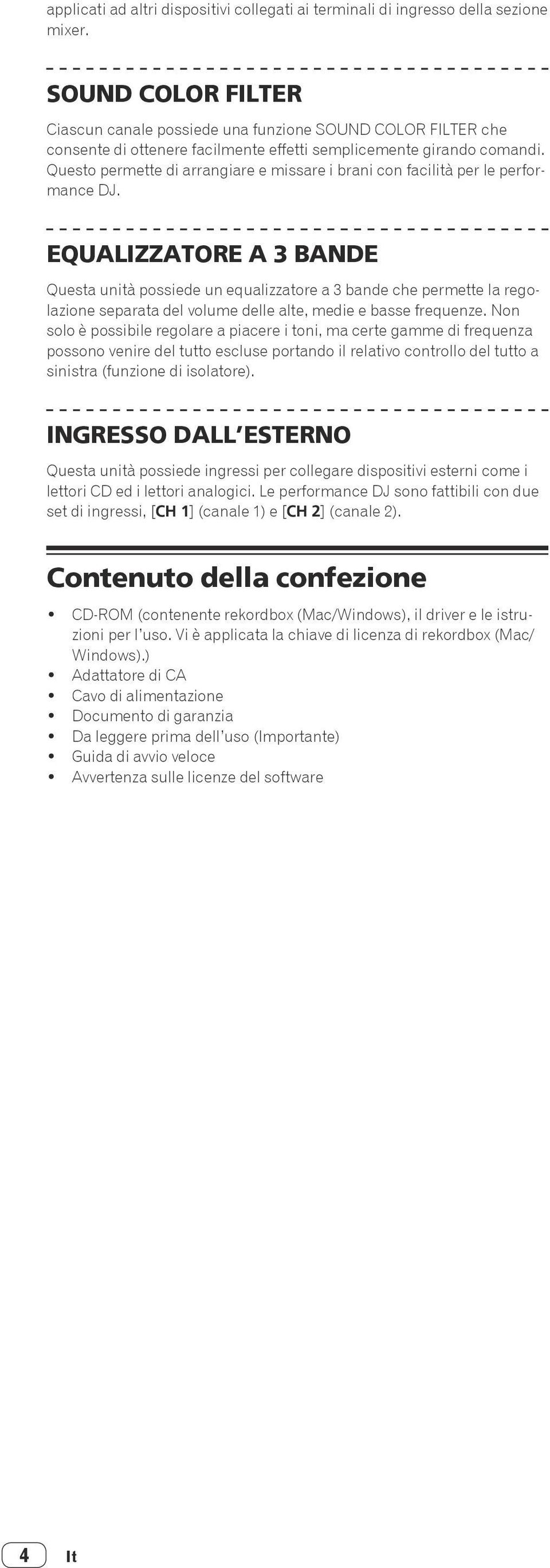 Questo permette di arrangiare e missare i brani con facilità per le performance DJ.