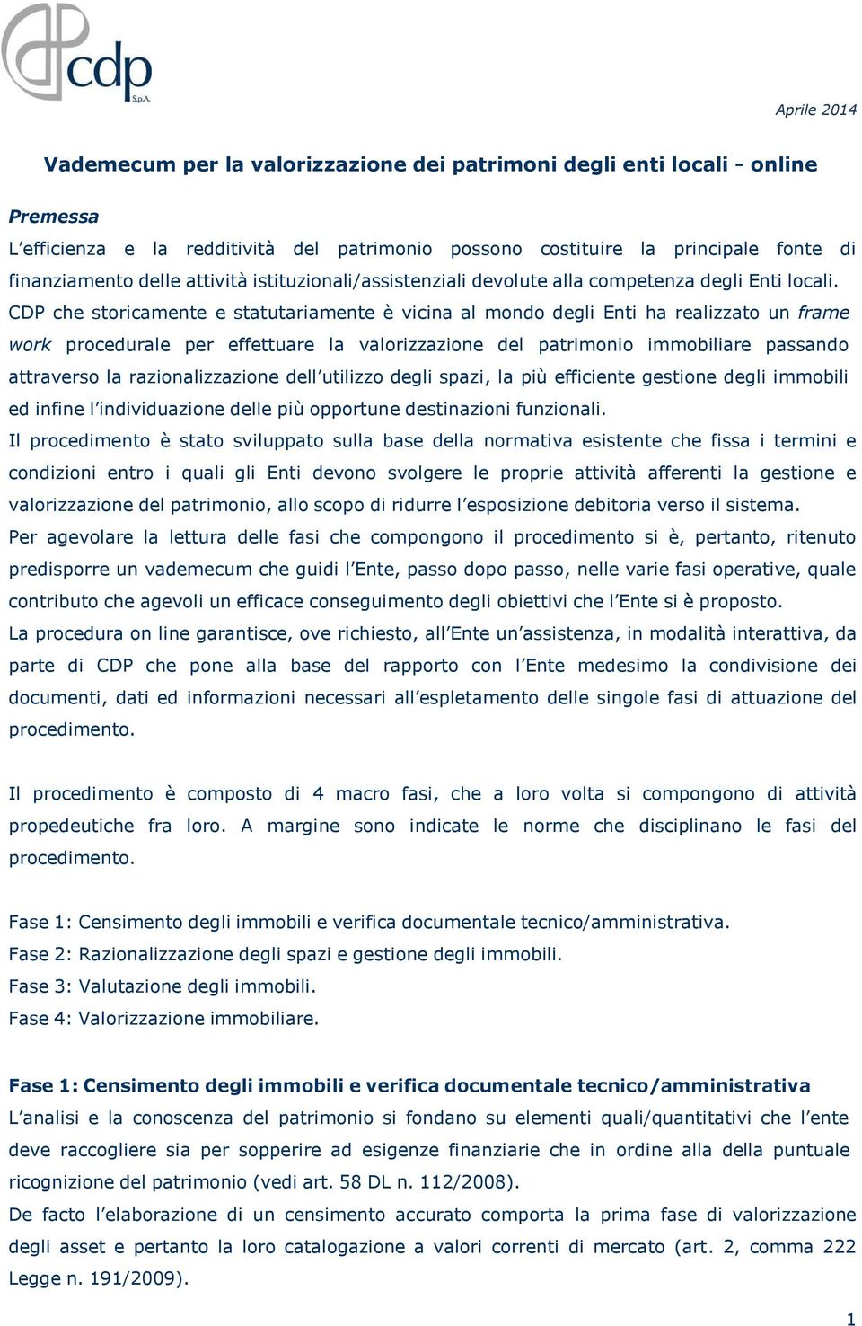 CDP che storicamente e statutariamente è vicina al mondo degli Enti ha realizzato un frame work procedurale per effettuare la valorizzazione del patrimonio immobiliare passando attraverso la