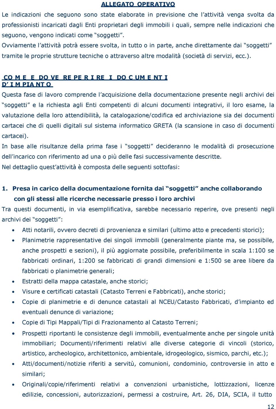 Ovviamente l attività potrà essere svolta, in tutto o in parte, anche direttamente dai soggetti tramite le proprie strutture tecniche o attraverso altre modalità (società di servizi, ecc.).