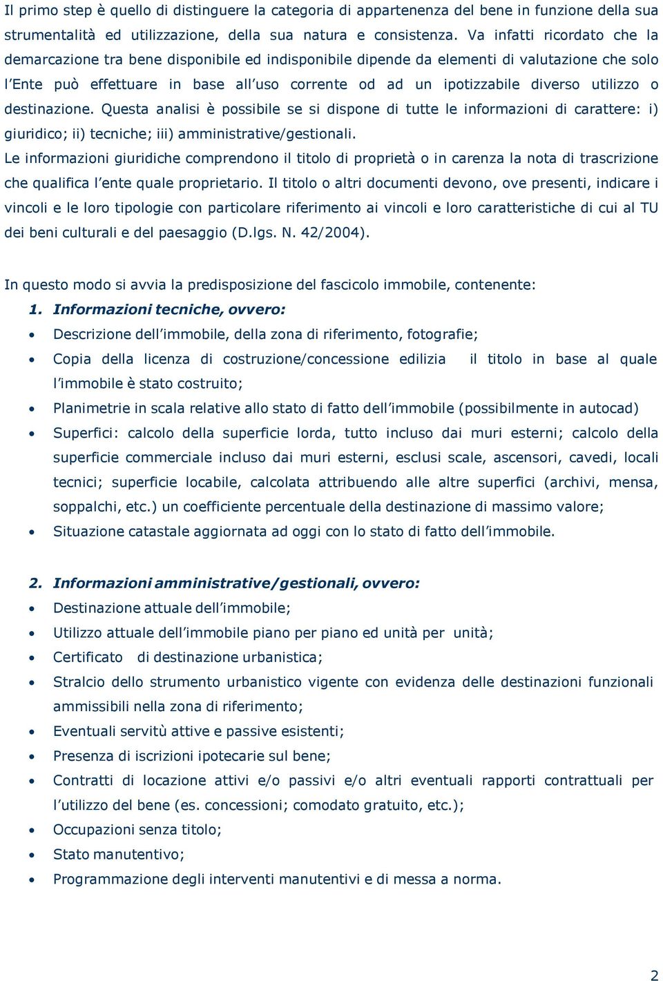 utilizzo o destinazione. Questa analisi è possibile se si dispone di tutte le informazioni di carattere: i) giuridico; ii) tecniche; iii) amministrative/gestionali.