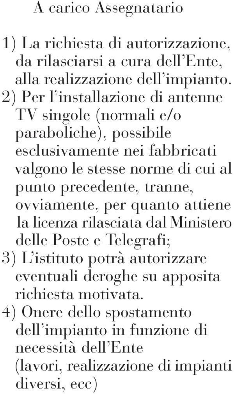 al punto precedente, tranne, ovviamente, per quanto attiene la licenza rilasciata dal Ministero delle Poste e Telegrafi; 3) L istituto potrà