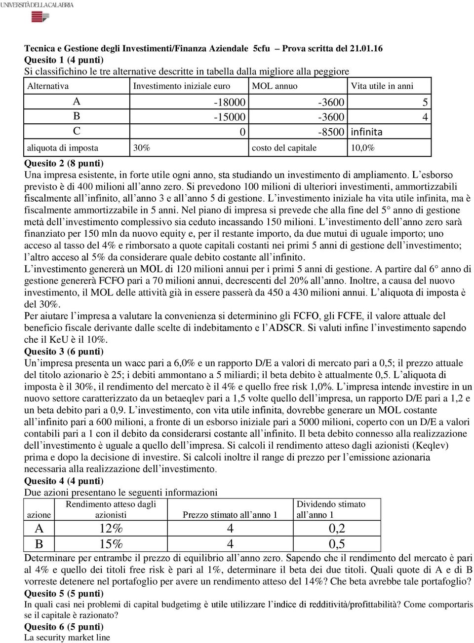 C 0-8500 infinita aliquota di imposta 30% costo del capitale 10,0% (8 punti) Una impresa esistente, in forte utile ogni anno, sta studiando un investimento di ampliamento.