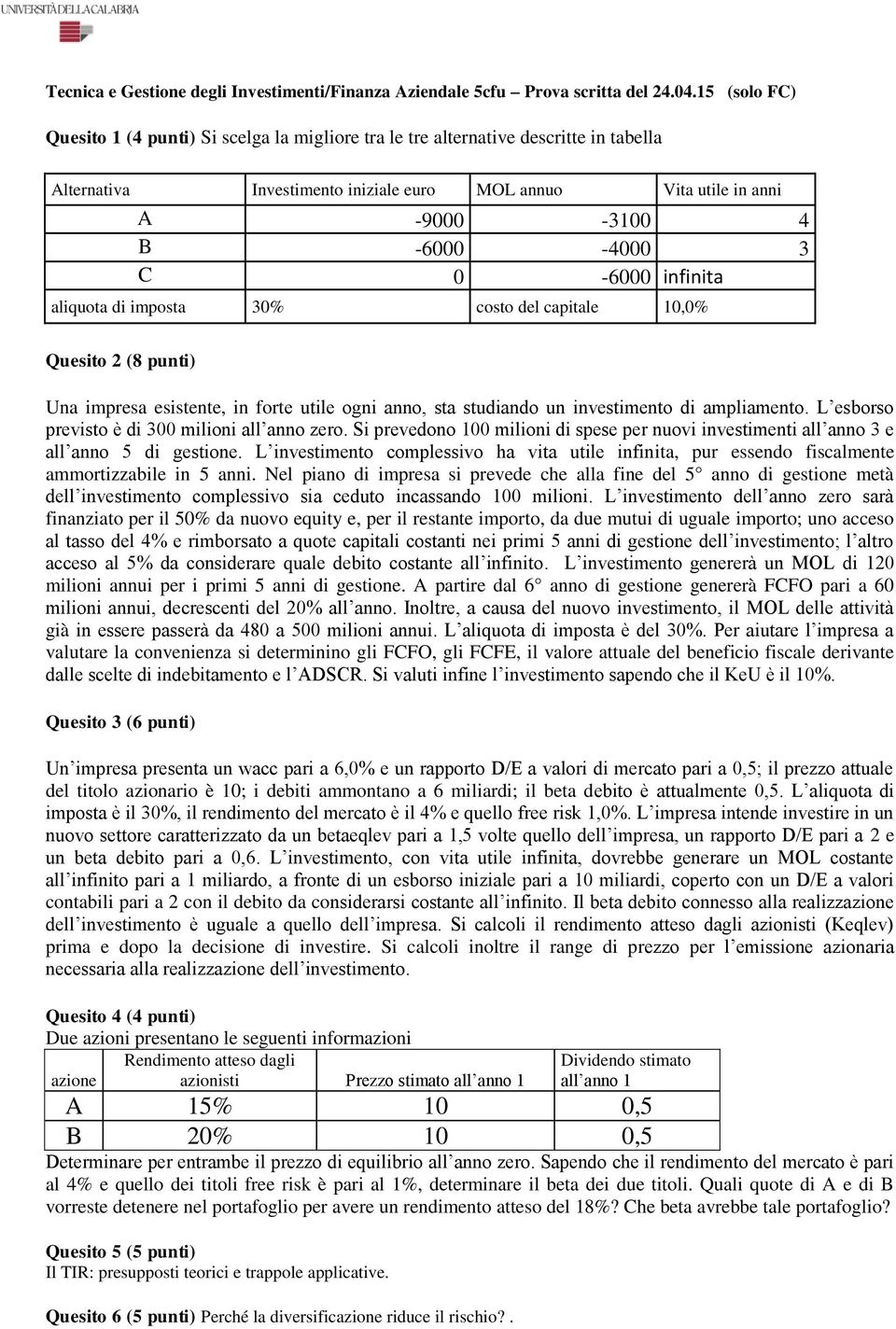 infinita aliquota di imposta 30% costo del capitale 10,0% (8 punti) Una impresa esistente, in forte utile ogni anno, sta studiando un investimento di ampliamento.