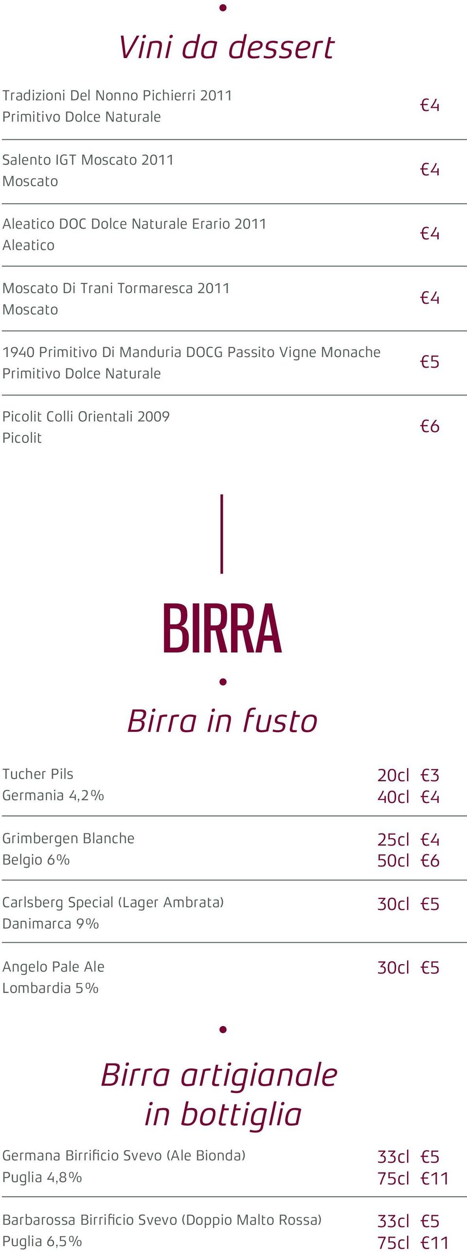 Germania 4,2% Grimbergen Blanche Belgio 6% Carlsberg Special (Lager Ambrata) Danimarca 9% Angelo Pale Ale Lombardia 5% 20cl 3 40cl 25cl 50cl 6 30cl 5 30cl 5 Birra