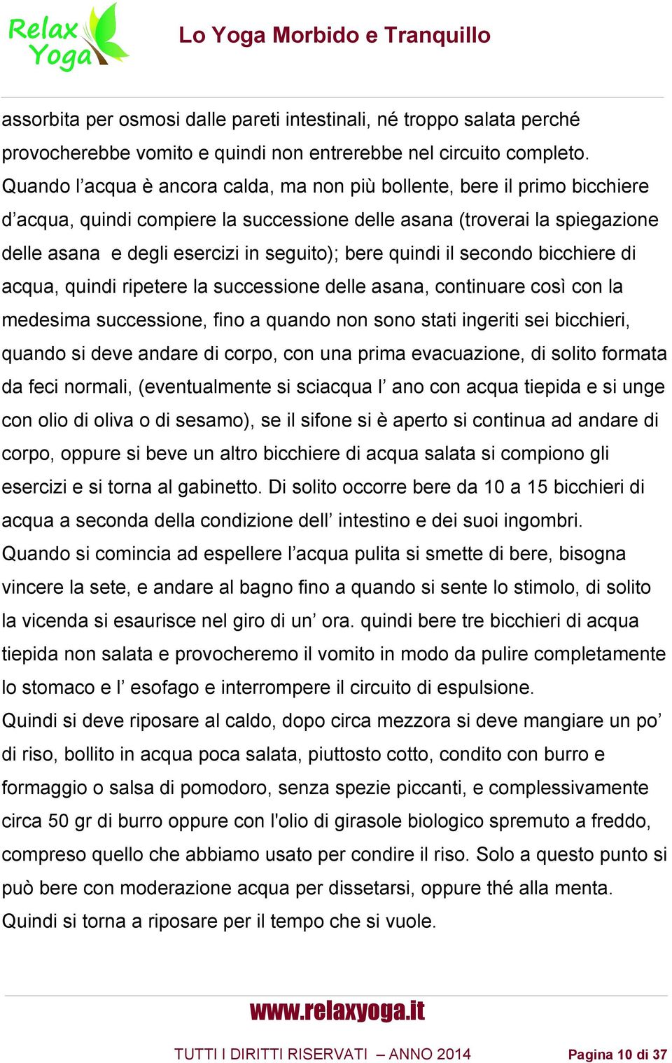 quindi il secondo bicchiere di acqua, quindi ripetere la successione delle asana, continuare cosi con la medesima successione, fino a quando non sono stati ingeriti sei bicchieri, quando si deve