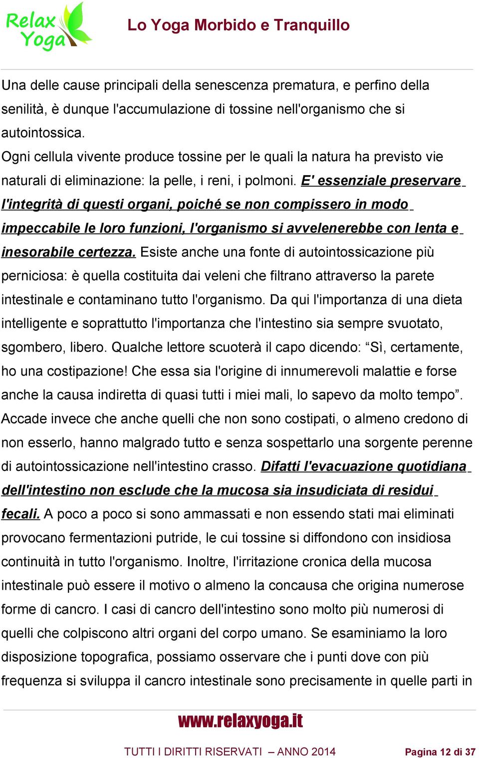 E' essenziale preservare l'integrita di questi organi, poiche se non compissero in modo impeccabile le loro funzioni, l'organismo si avvelenerebbe con lenta e inesorabile certezza.