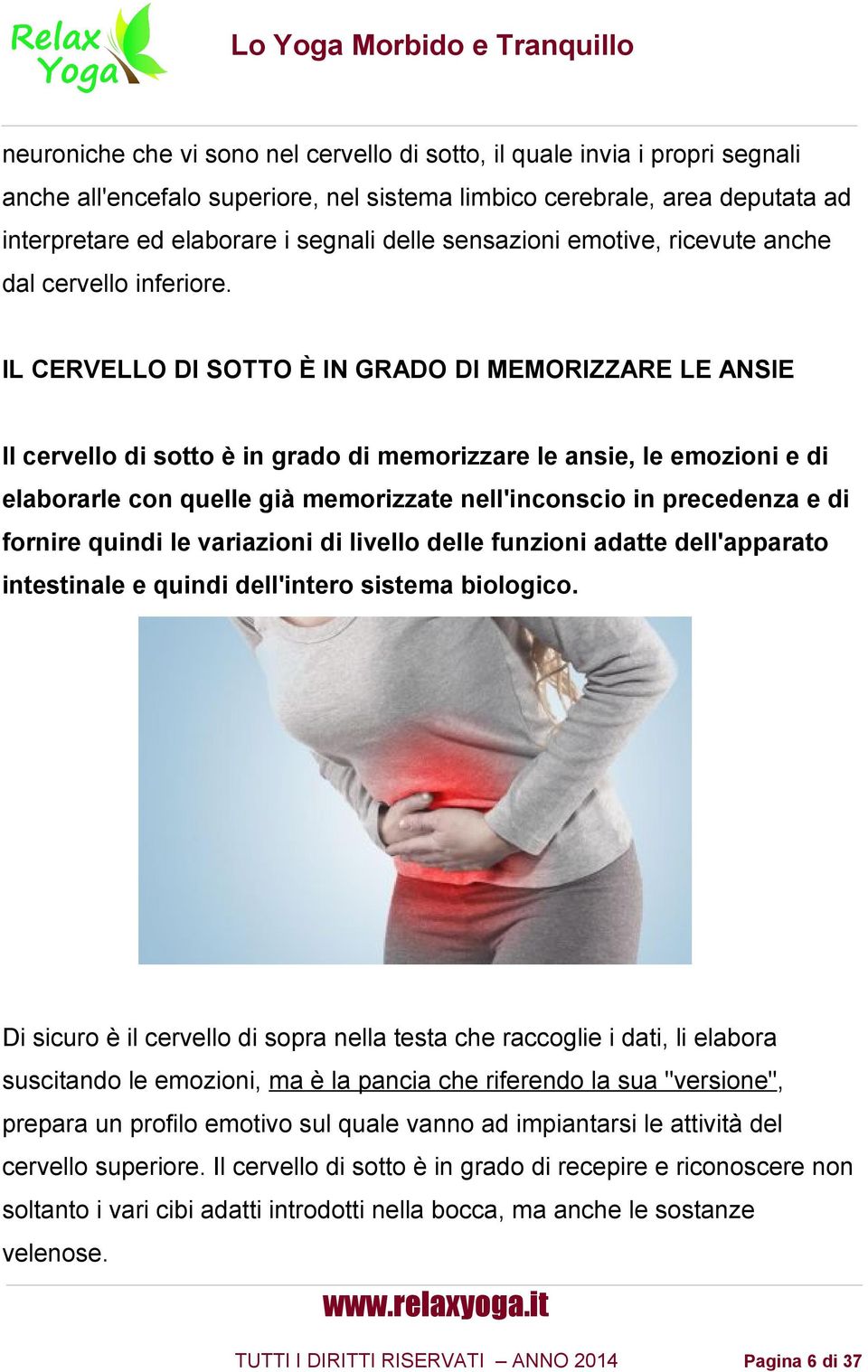 IL CERVELLO DI SOTTO È IN GRADO DI MEMORIZZARE LE ANSIE Il cervello di sotto è in grado di memorizzare le ansie, le emozioni e di elaborarle con quelle già memorizzate nell'inconscio in precedenza e