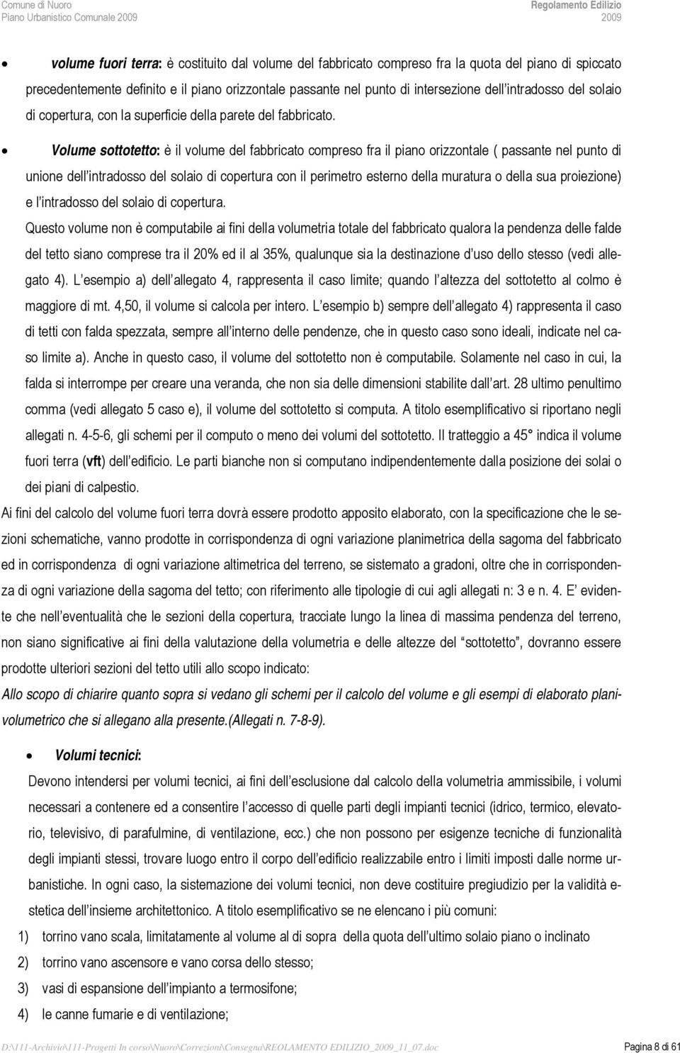 Volume sottotetto: è il volume del fabbricato compreso fra il piano orizzontale ( passante nel punto di unione dell intradosso del solaio di copertura con il perimetro esterno della muratura o della