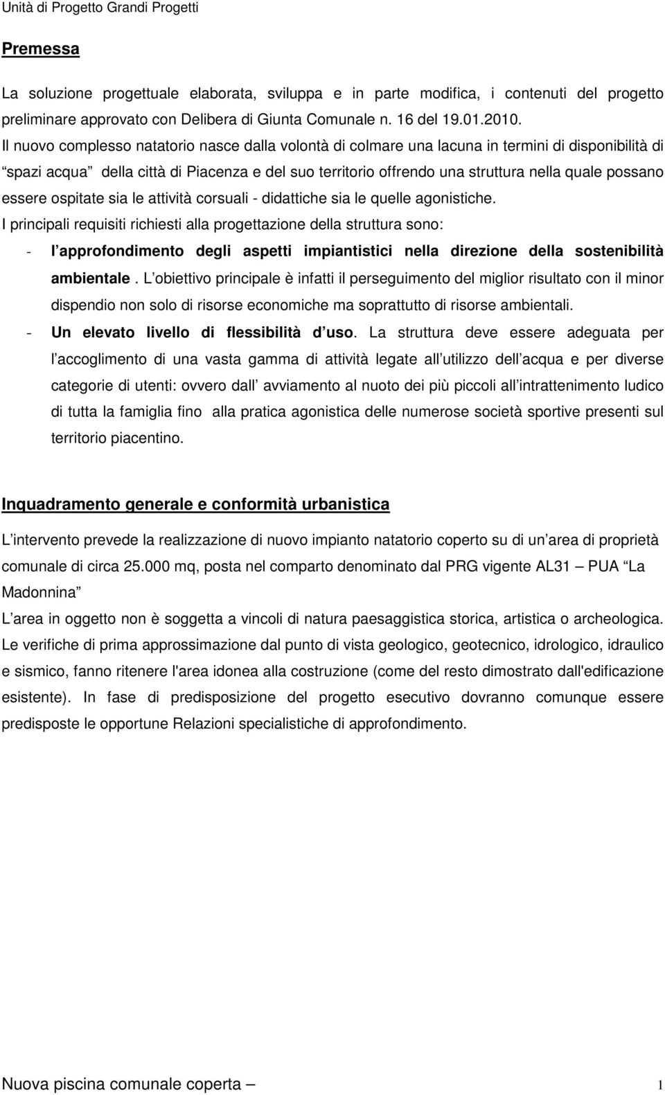 Il nuovo complesso natatorio nasce dalla volontà di colmare una lacuna in termini di disponibilità di spazi acqua della città di Piacenza e del suo territorio offrendo una struttura nella quale