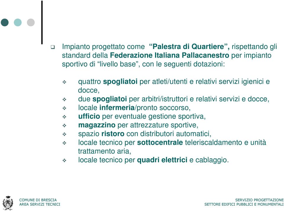 relativi servizi e docce, locale infermeria/pronto soccorso, ufficio per eventuale gestione sportiva, magazzino per attrezzature sportive, spazio