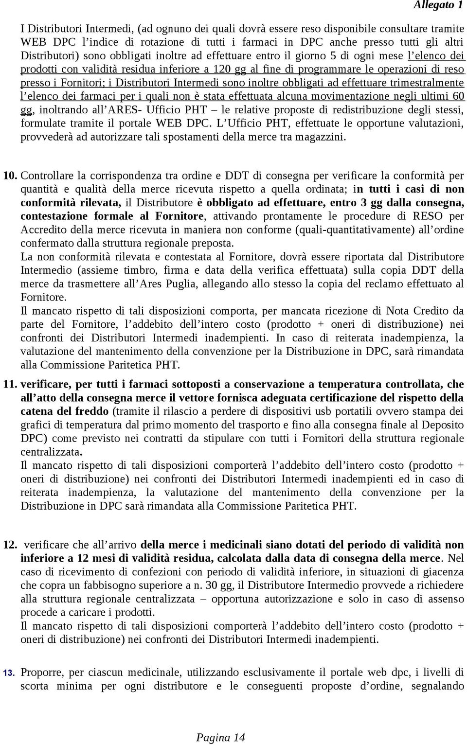 Distributori Intermedi sono inoltre obbligati ad effettuare trimestralmente l elenco dei farmaci per i quali non è stata effettuata alcuna movimentazione negli ultimi 60 gg, inoltrando all ARES-