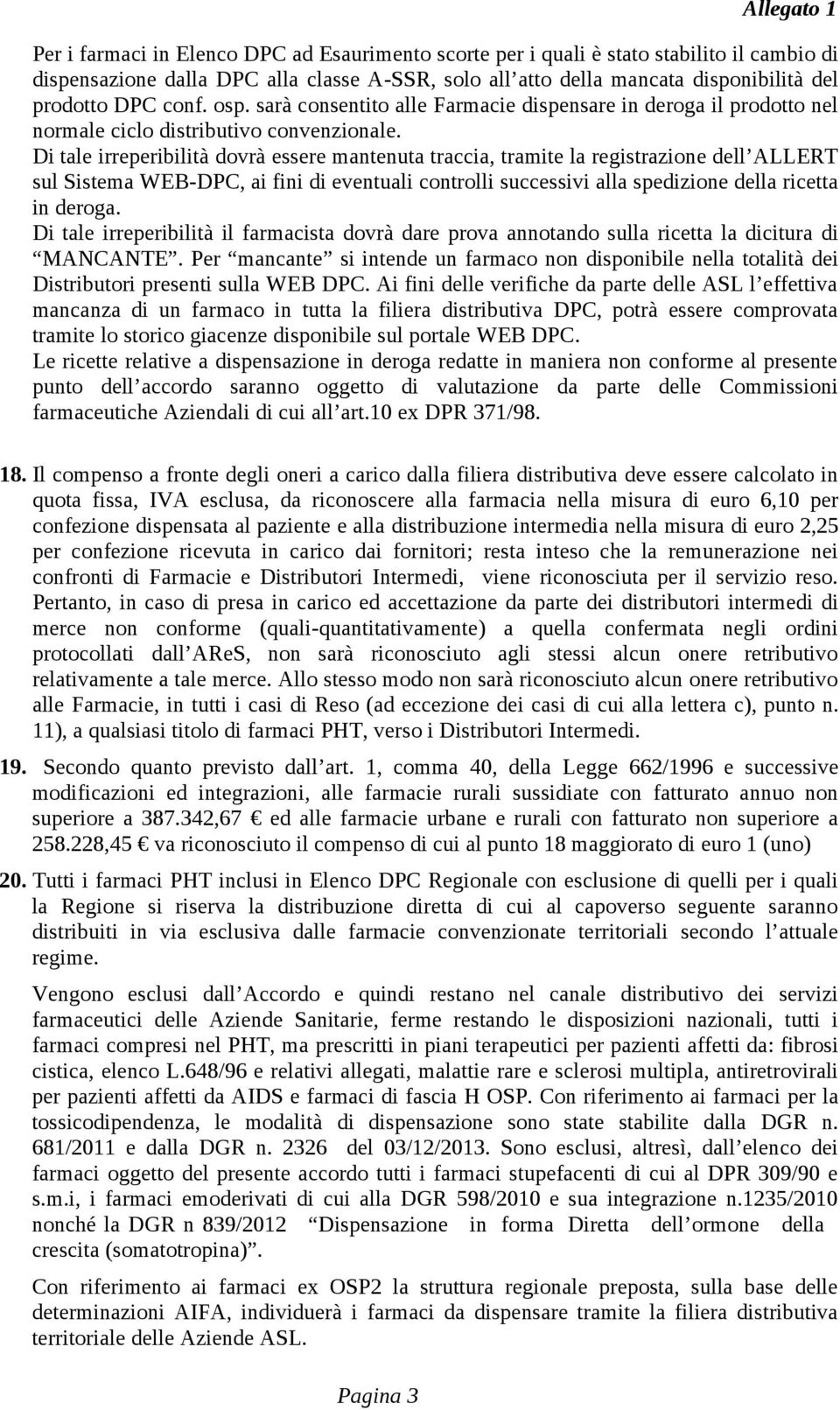 Di tale irreperibilità dovrà essere mantenuta traccia, tramite la registrazione dell ALLERT sul Sistema WEB-DPC, ai fini di eventuali controlli successivi alla spedizione della ricetta in deroga.