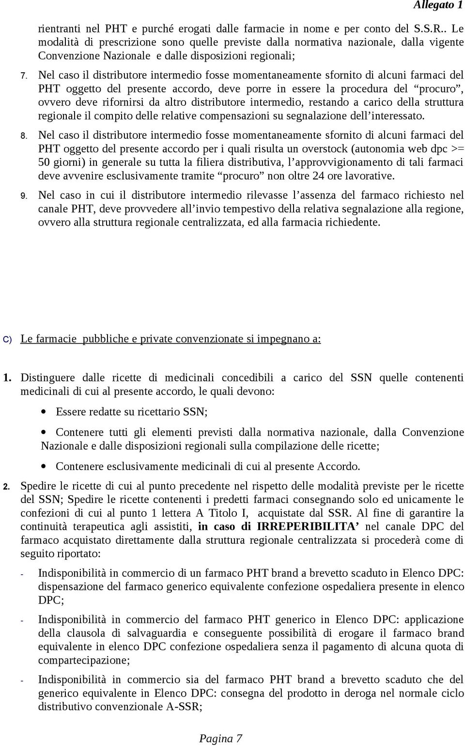 Nel caso il distributore intermedio fosse momentaneamente sfornito di alcuni farmaci del PHT oggetto del presente accordo, deve porre in essere la procedura del procuro, ovvero deve rifornirsi da