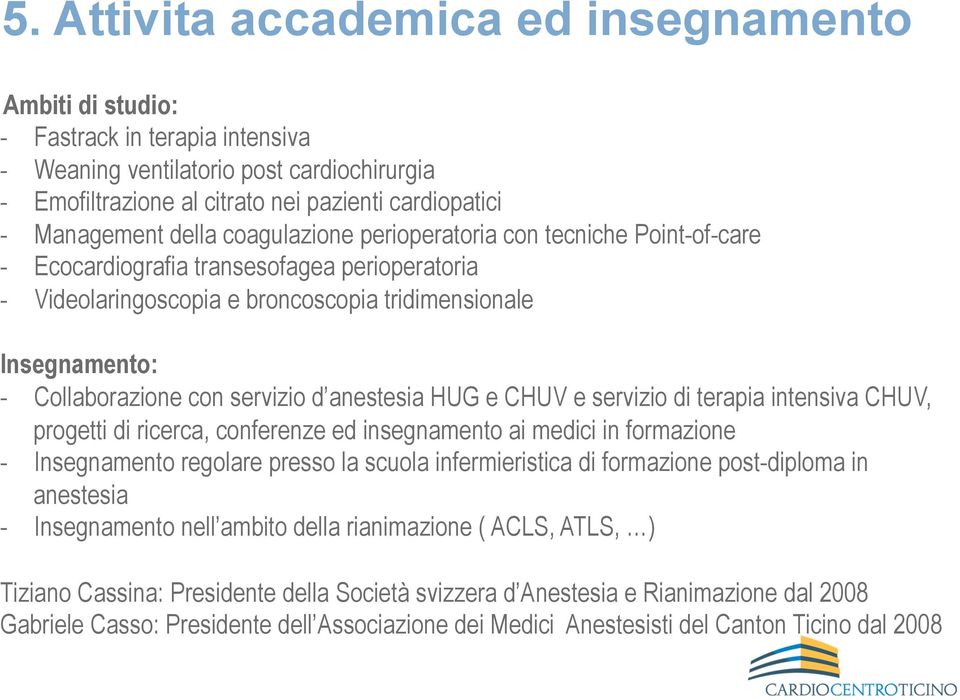 servizio d anestesia HUG e CHUV e servizio di terapia intensiva CHUV, progetti di ricerca, conferenze ed insegnamento ai medici in formazione - Insegnamento regolare presso la scuola infermieristica