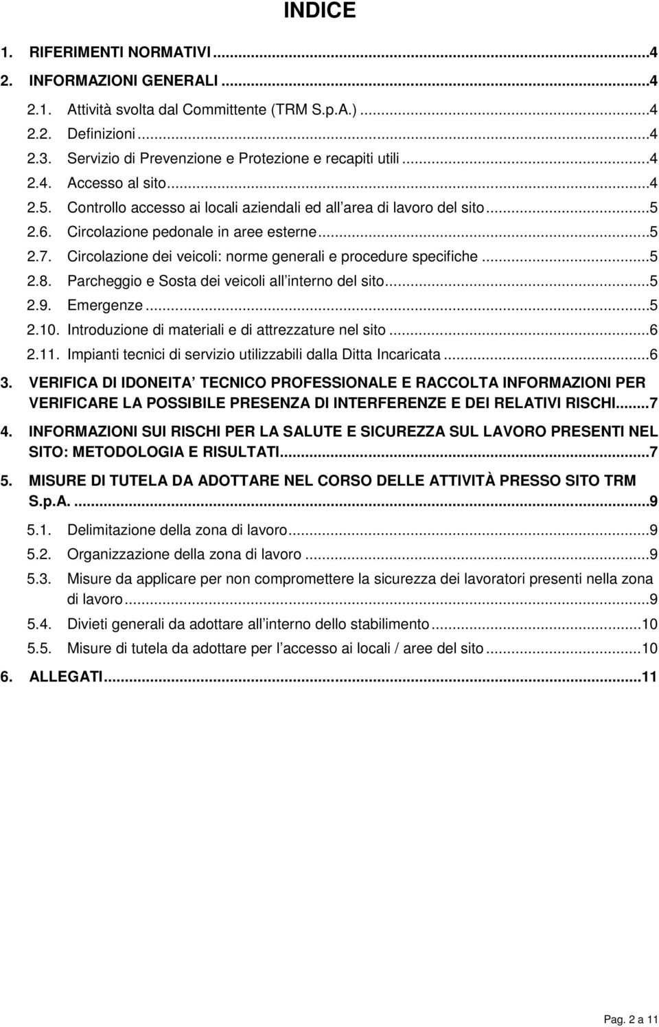 Circolazione pedonale in aree esterne... 5 2.7. Circolazione dei veicoli: norme generali e procedure specifiche... 5 2.8. Parcheggio e Sosta dei veicoli all interno del sito... 5 2.9. Emergenze... 5 2.10.