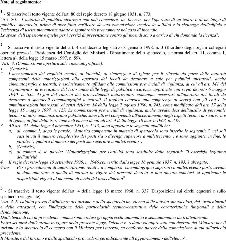 - L'autorità di pubblica sicurezza non può concedere la licenza per l'apertura di un teatro o di un luogo di pubblico spettacolo, prima di aver fatto verificare da una commissione tecnica la solidità