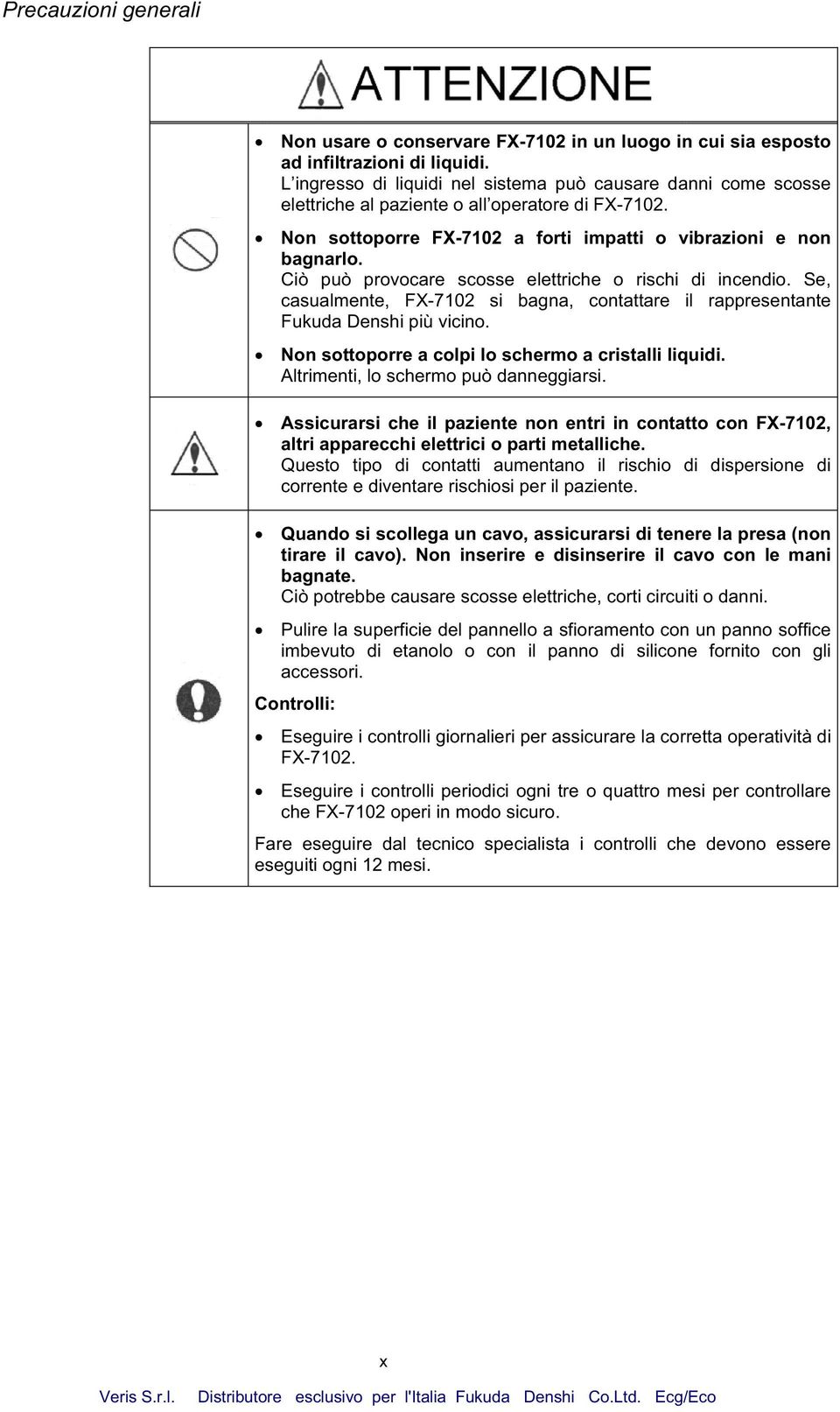 Ciò può provocare scosse elettriche o rischi di incendio. Se, casualmente, FX-7102 si bagna, contattare il rappresentante Fukuda Denshi più vicino.