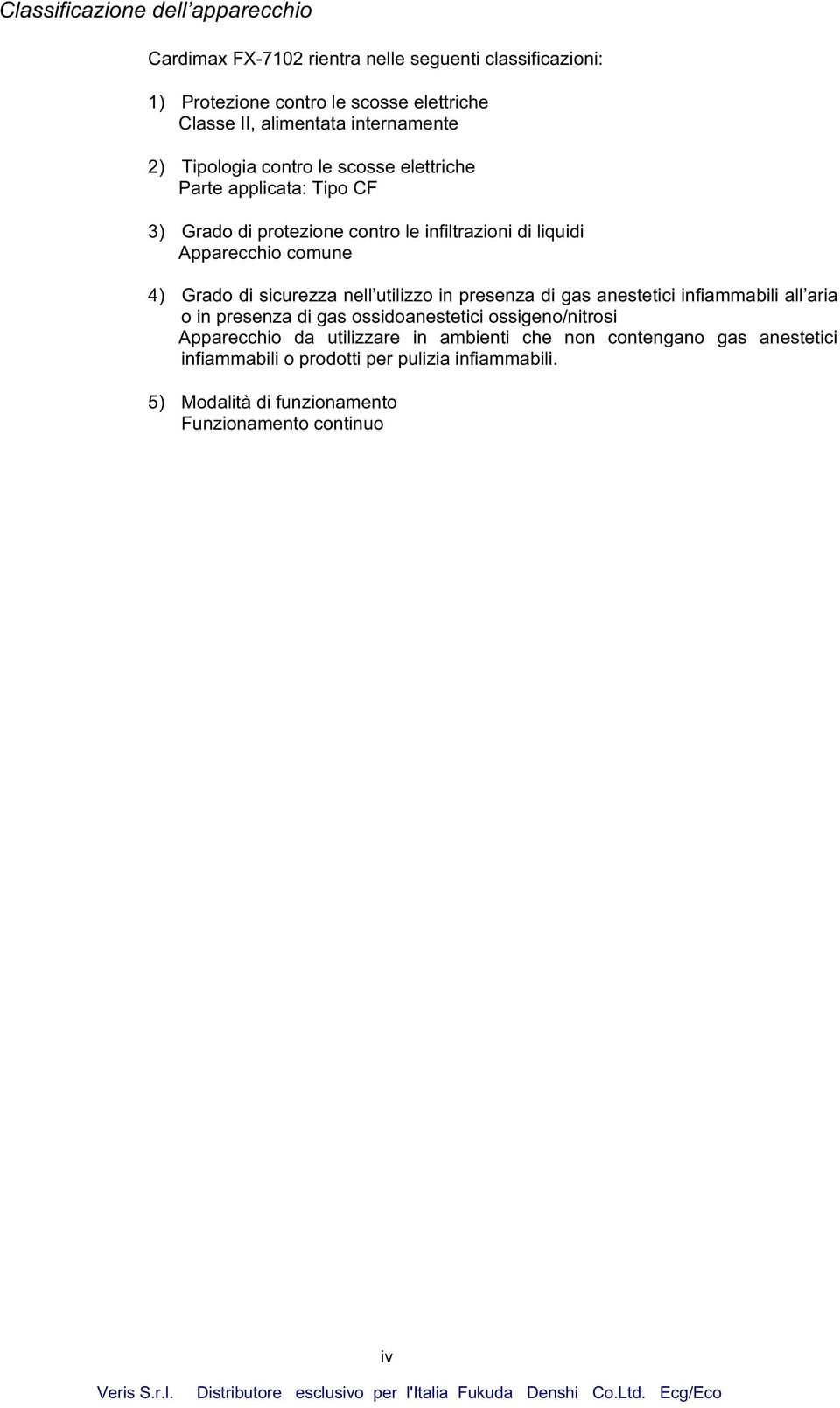 4) Grado di sicurezza nell utilizzo in presenza di gas anestetici infiammabili all aria o in presenza di gas ossidoanestetici ossigeno/nitrosi Apparecchio da