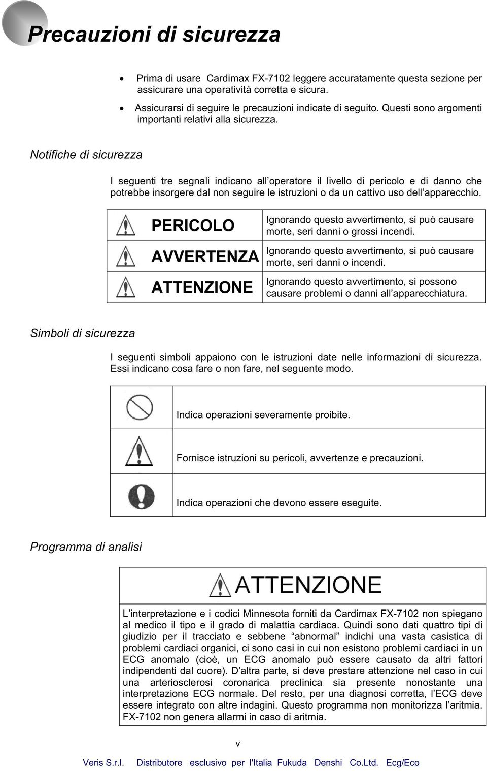 Notifiche di sicurezza I seguenti tre segnali indicano all operatore il livello di pericolo e di danno che potrebbe insorgere dal non seguire le istruzioni o da un cattivo uso dell apparecchio.