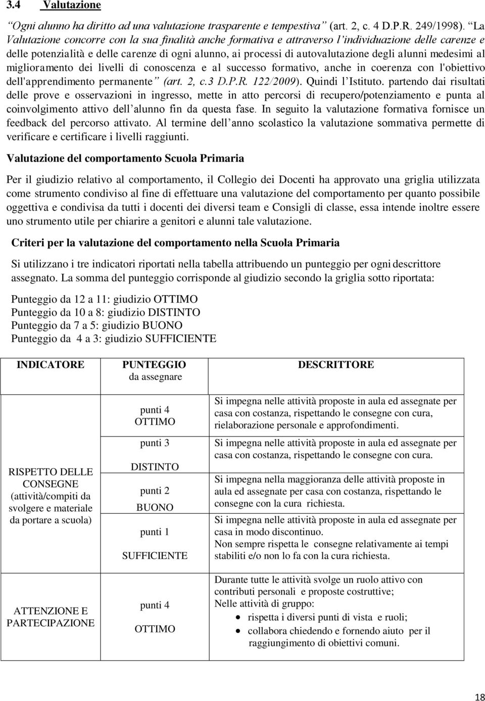 alunni medesimi al miglioramento dei livelli di conoscenza e al successo formativo, anche in coerenza con l'obiettivo dell'apprendimento permanente (art. 2, c.3 D.P.R. 122/2009). Quindi l Istituto.