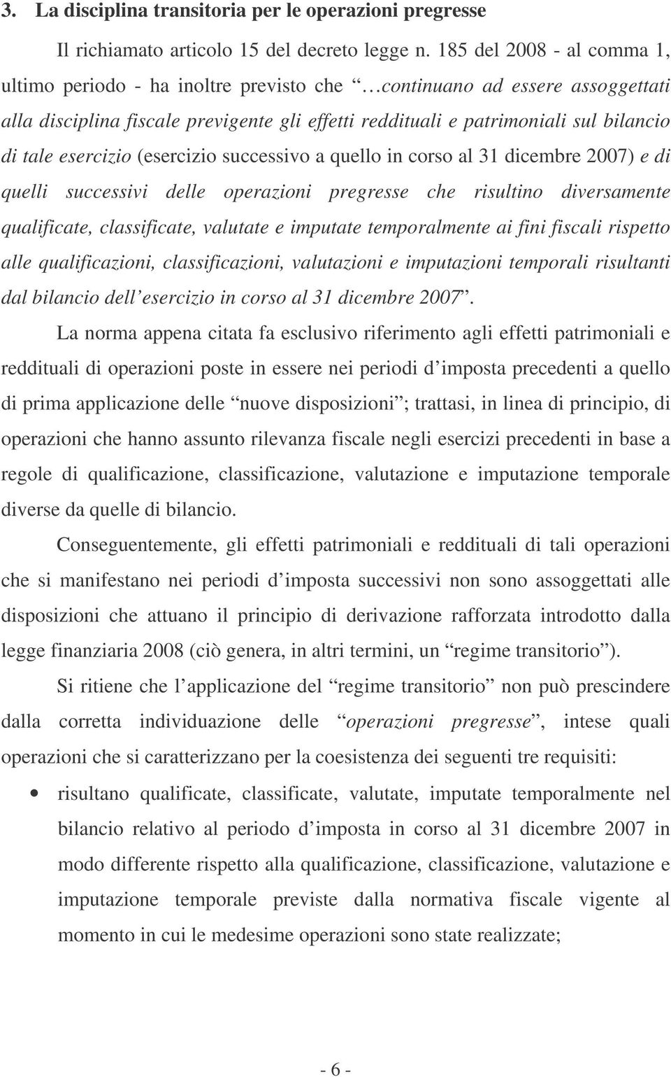 esercizio (esercizio successivo a quello in corso al 31 dicembre 2007) e di quelli successivi delle operazioni pregresse che risultino diversamente qualificate, classificate, valutate e imputate