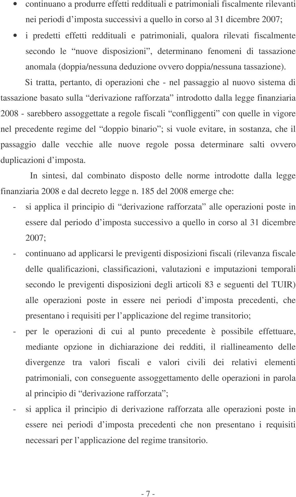 Si tratta, pertanto, di operazioni che - nel passaggio al nuovo sistema di tassazione basato sulla derivazione rafforzata introdotto dalla legge finanziaria 2008 - sarebbero assoggettate a regole