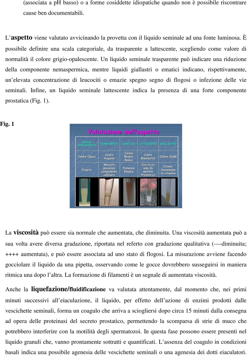 È possibile definire una scala categoriale, da trasparente a lattescente, scegliendo come valore di normalità il colore grigio-opalescente.