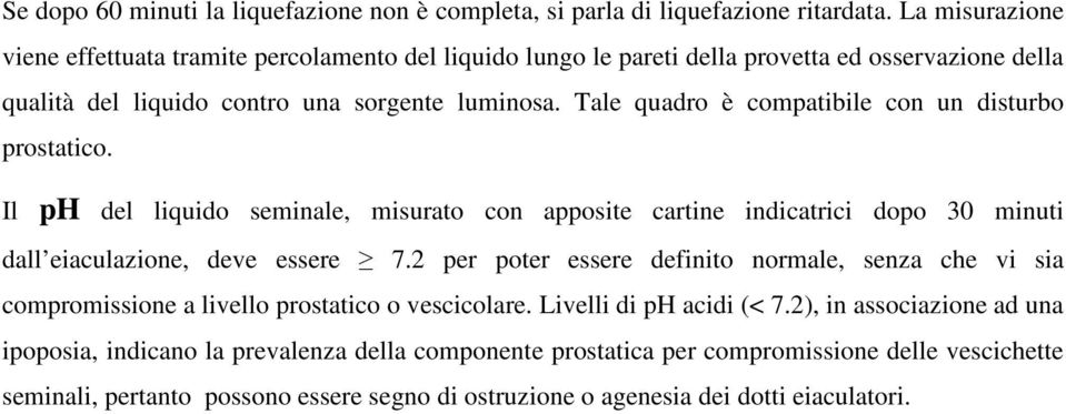 Tale quadro è compatibile con un disturbo prostatico. Il ph del liquido seminale, misurato con apposite cartine indicatrici dopo 30 minuti dall eiaculazione, deve essere 7.