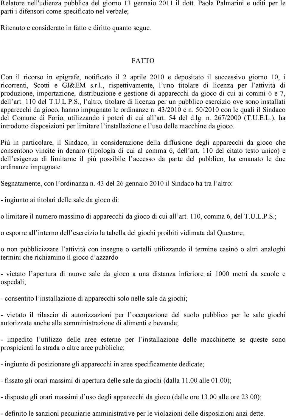 FATTO Con il ricorso in epigrafe, notificato il 2 aprile 2010 e depositato il successivo giorno 10, i ricorrenti, Scotti e GI&EM s.r.l., rispettivamente, l uno titolare di licenza per l attività di produzione, importazione, distribuzione e gestione di apparecchi da gioco di cui ai commi 6 e 7, dell art.