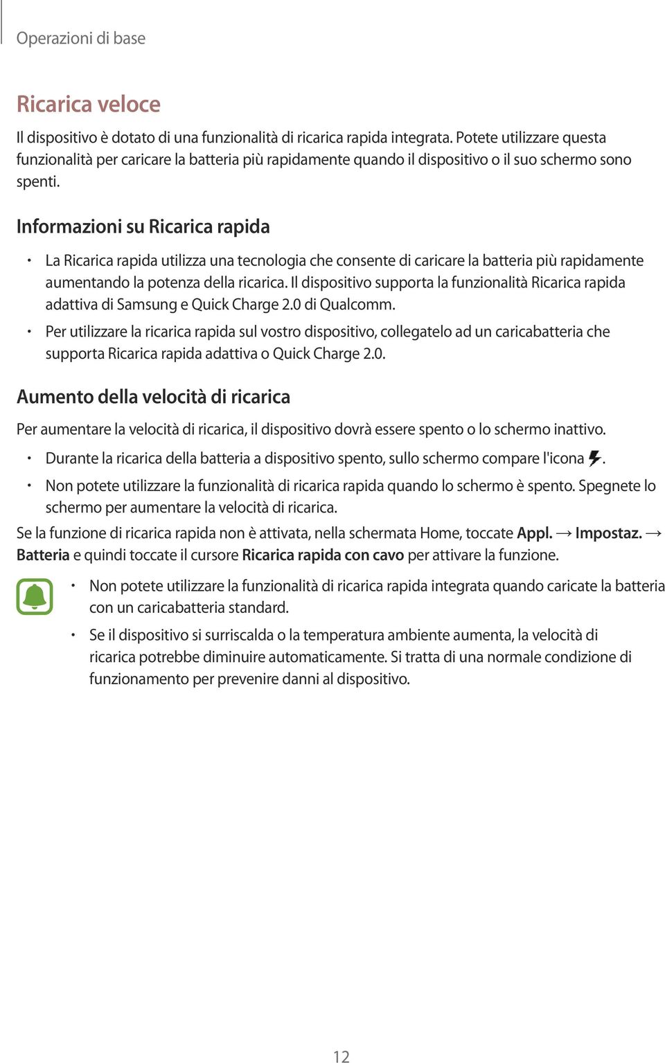 Informazioni su Ricarica rapida La Ricarica rapida utilizza una tecnologia che consente di caricare la batteria più rapidamente aumentando la potenza della ricarica.