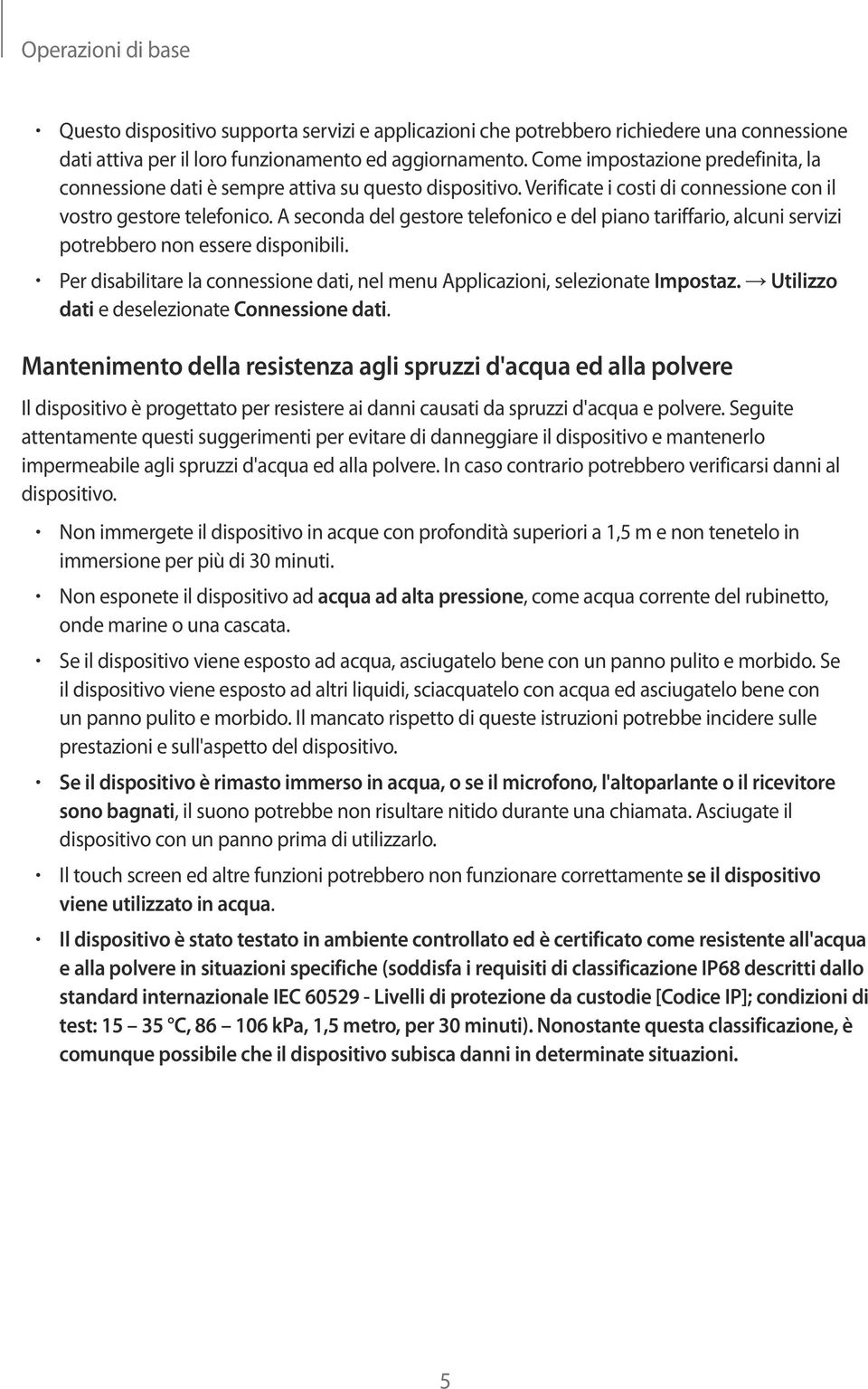 A seconda del gestore telefonico e del piano tariffario, alcuni servizi potrebbero non essere disponibili. Per disabilitare la connessione dati, nel menu Applicazioni, selezionate Impostaz.