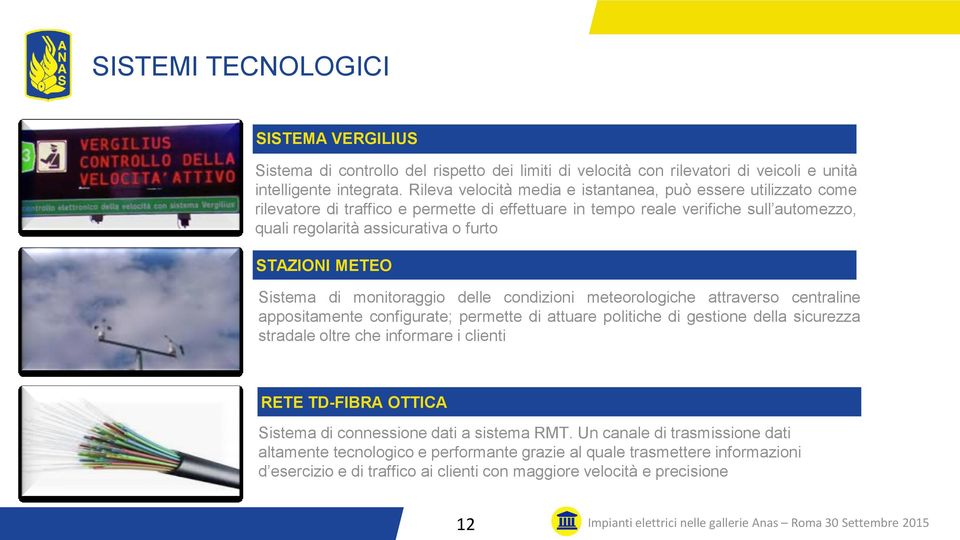 METEO Sistema di monitoraggio delle condizioni meteorologiche attraverso centraline appositamente configurate; permette di attuare politiche di gestione della sicurezza stradale oltre che informare i