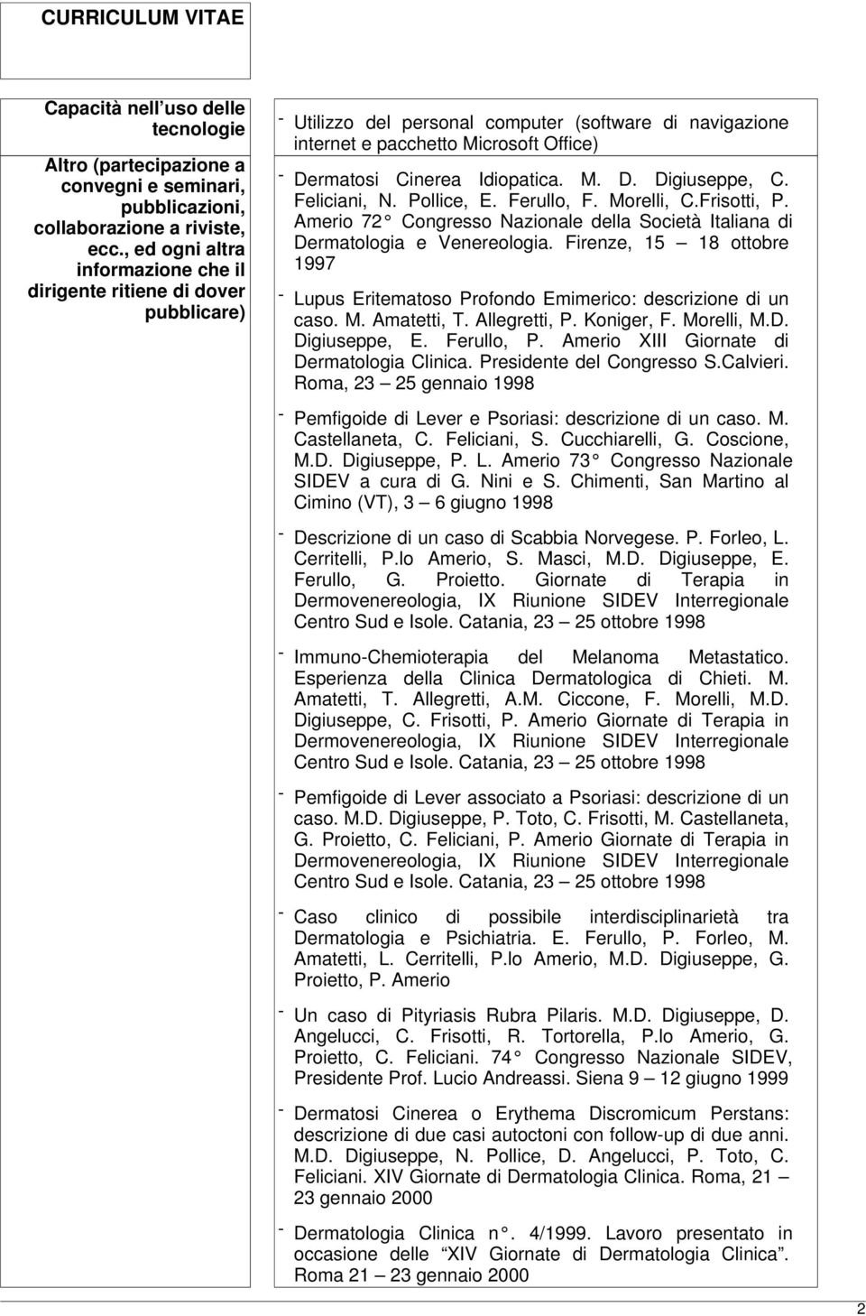 Idiopatica. M. D. Digiuseppe, C. Feliciani, N. Pollice, E. Ferullo, F. Morelli, C.Frisotti, P. Amerio 72 Congresso Nazionale della Società Italiana di Dermatologia e Venereologia.