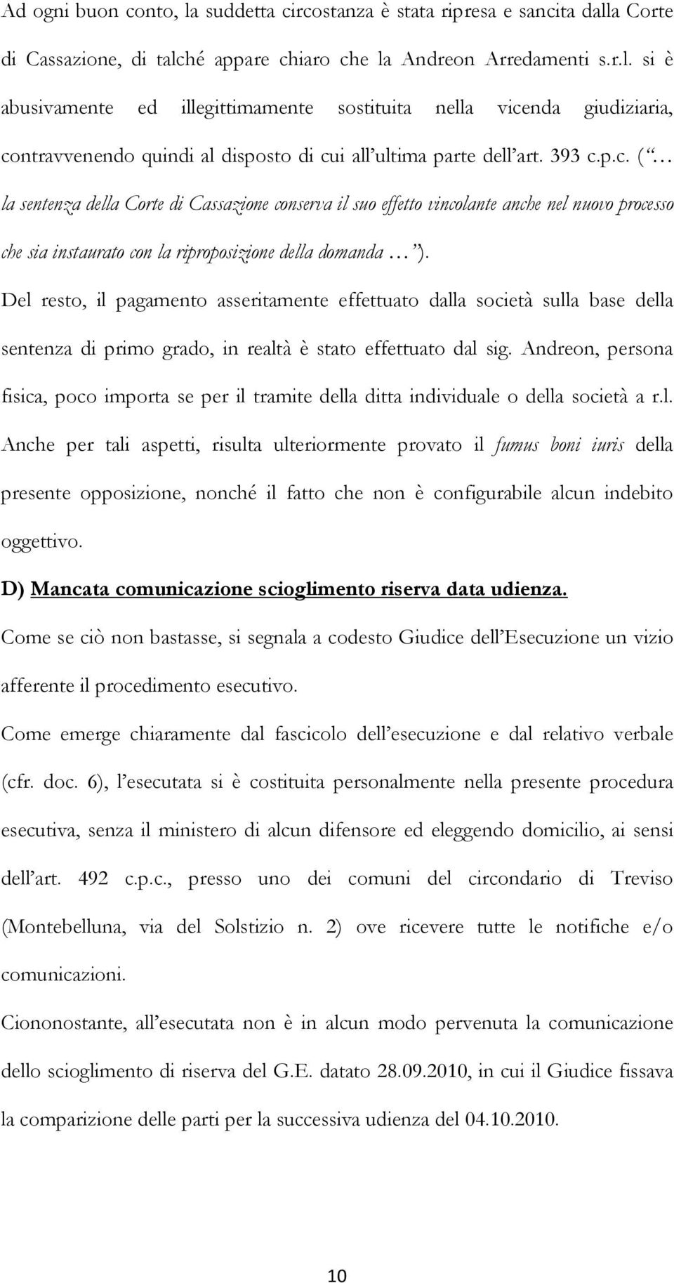 Del resto, il pagamento asseritamente effettuato dalla società sulla base della sentenza di primo grado, in realtà è stato effettuato dal sig.