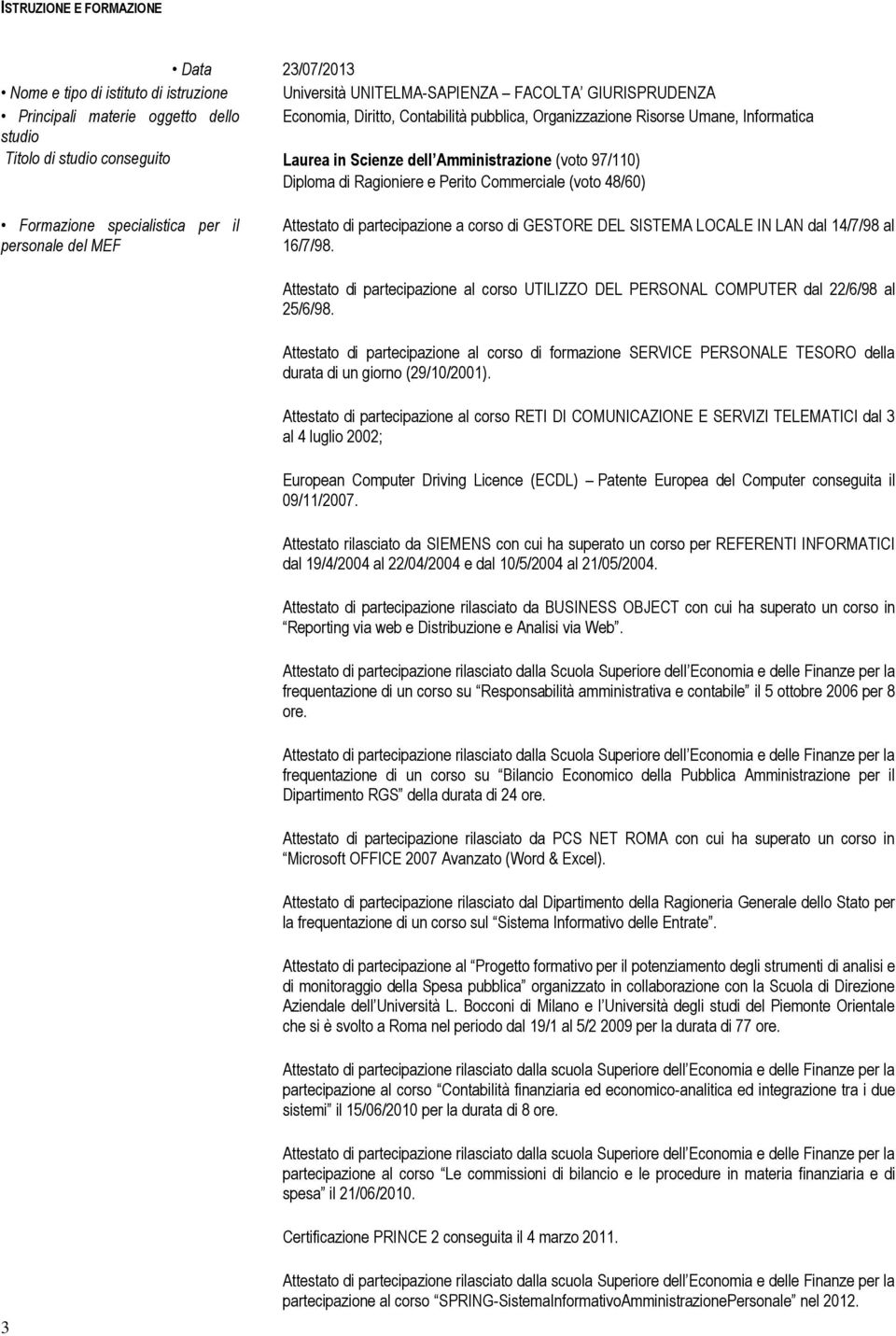 Formazione specialistica per il personale del MEF Attestato di partecipazione a corso di GESTORE DEL SISTEMA LOCALE IN LAN dal 14/7/98 al 16/7/98.