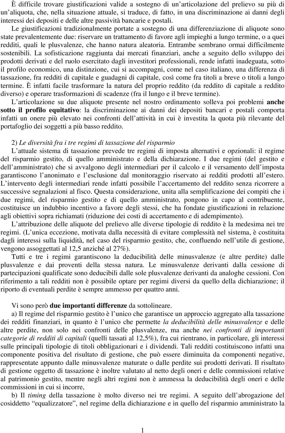 Le giustificazioni tradizionalmente portate a sostegno di una differenziazione di aliquote sono state prevalentemente due: riservare un trattamento di favore agli impieghi a lungo termine, o a quei