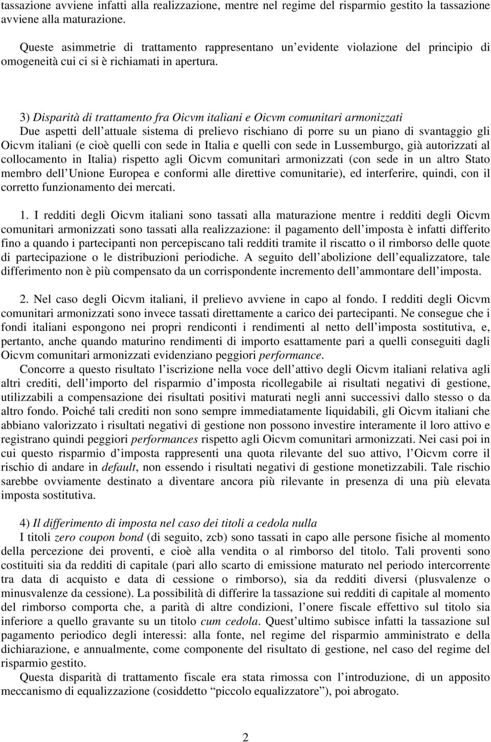 3) Disparità di trattamento fra Oicvm italiani e Oicvm comunitari armonizzati Due aspetti dell attuale sistema di prelievo rischiano di porre su un piano di svantaggio gli Oicvm italiani (e cioè