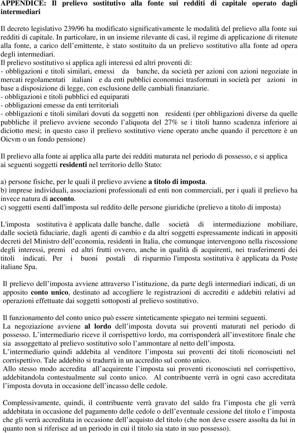 In particolare, in un insieme rilevante di casi, il regime di applicazione di ritenute alla fonte, a carico dell emittente, è stato sostituito da un prelievo sostitutivo alla fonte ad opera degli