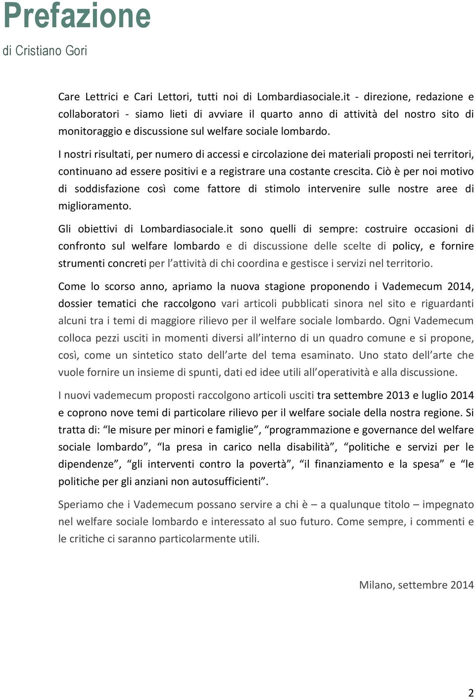 I nostri risultati, per numero di accessi e circolazione dei materiali proposti nei territori, continuano ad essere positivi e a registrare una costante crescita.