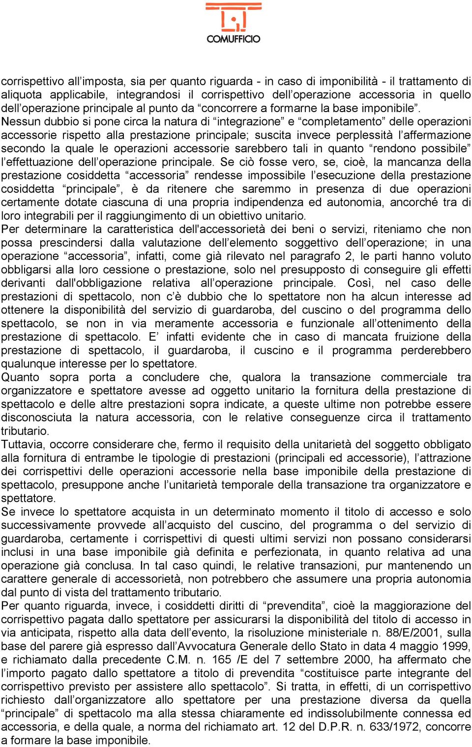 Nessun dubbio si pone circa la natura di integrazione e completamento delle operazioni accessorie rispetto alla prestazione principale; suscita invece perplessità l affermazione secondo la quale le