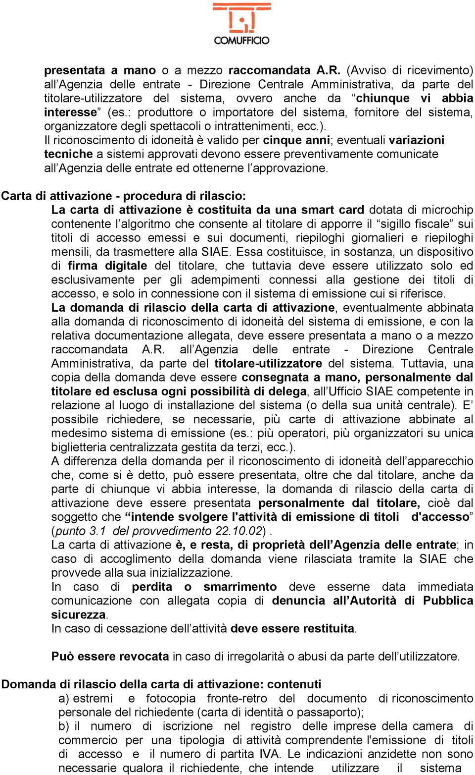 : produttore o importatore del sistema, fornitore del sistema, organizzatore degli spettacoli o intrattenimenti, ecc.).